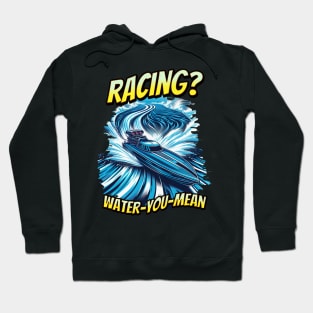 Racing?  Water-You-Mean Funny Sarcastic Drag Boat Racing Watercraft Speed Boat Fast Drag Boat Hoodie